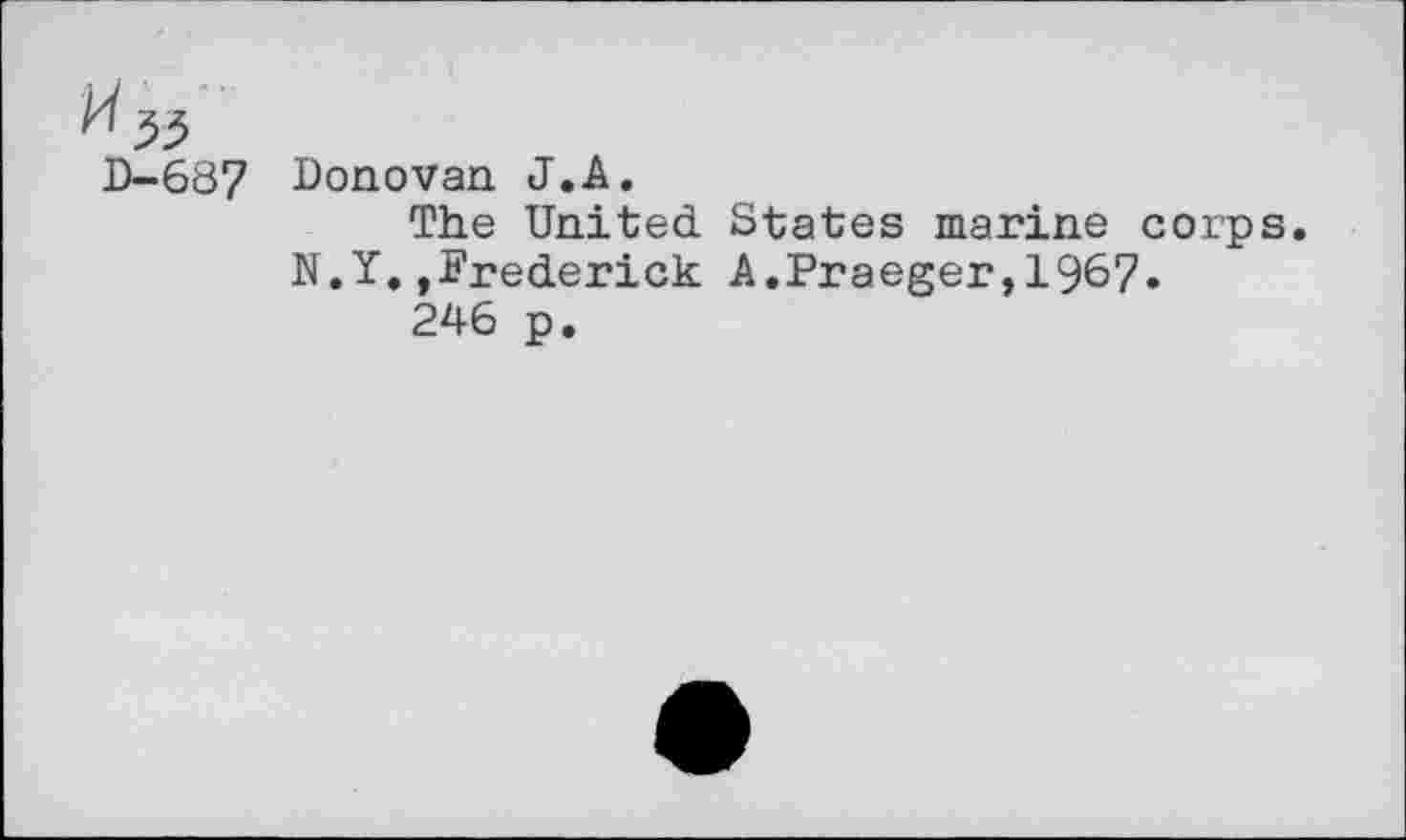 ﻿D-687 Donovan J.A.
The United States marine corps. N.Y.»Frederick A.Praeger,1967.
246 p.